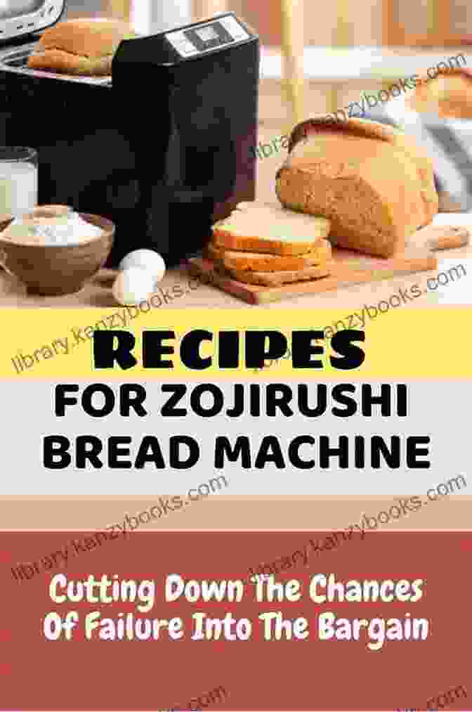 Book Cover Of 'Cutting Down The Chances Of Failure Into The Bargain' Recipes For Zojirushi Bread Machine: Cutting Down The Chances Of Failure Into The Bargain