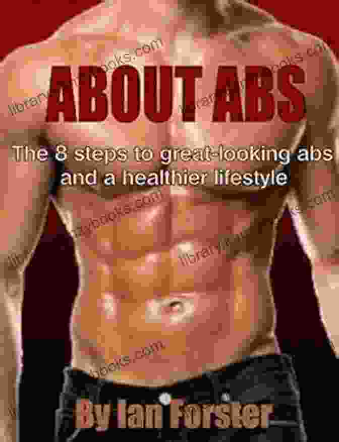 The Steps To Great Looking Abs And Healthier Lifestyle Book Cover About Abs: The 8 Steps To Great Looking Abs And A Healthier Lifestyle