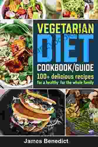 Vegetarian Diet Cookbook / Guide: 100+ Delicious Recipes For A Healthy For The Whole Family