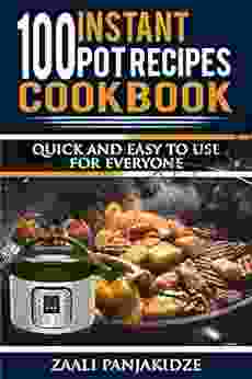 100 Instant Pot Recipes By Zaali Panjakidze: Quick And Easy For Everyone To Use