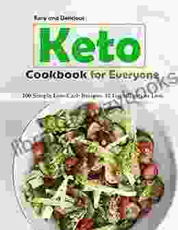 Easy And Delicious Keto Cookbook For Everyone: 100 Simple Low Carb Recipes 10 Ingredients Or Less