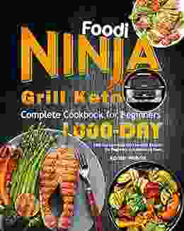 Ninja Foodi Grill Keto Complete Cookbook For Beginners: 1000 Day Low Carb Keto Healthy Recipes For Beginners And Advanced Users