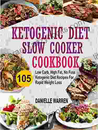 Ketogenic Diet Slow Cooker Cookbook: 105 Low Carb High Fat No Fuss Ketogenic Diet Recipes For Rapid Weight Loss