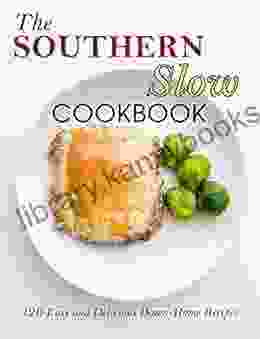 The Southern Slow Cookbook: 120 Easy And Delicious Down Home Recipes