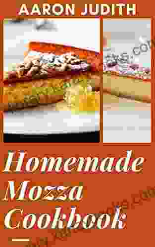 Homemade Mozza Cookbook: 170+ Delicious Recipes To Healthy Meal Plan For A Better Life