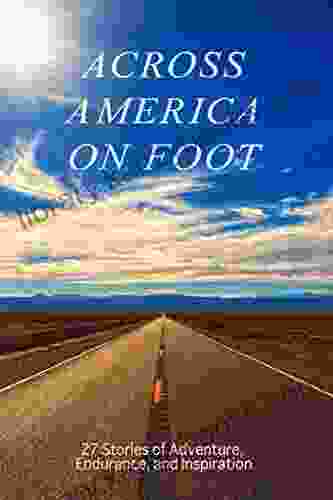 Across America On Foot: 27 Stories Of Adventure Endurance And Inspiration