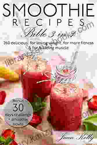 Smoothie recipes Bible 3 in 1: 260 delicious for losing weight for more fitness for building muscle including bonus: 30 days challenge + smoothie bowls