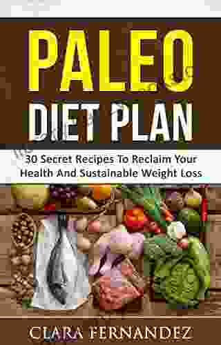 PALEO Diet Plan: 30 Secret Recipes To Reclaim Your Health And Sustainable Weight Loss