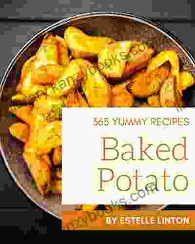 365 Yummy Baked Potato Recipes: A Yummy Baked Potato Cookbook You Will Need