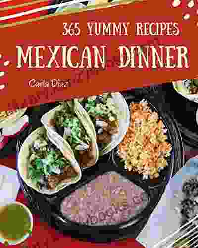 365 Yummy Mexican Dinner Recipes: Yummy Mexican Dinner Cookbook Your Best Friend Forever