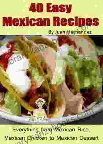 40 Easy Mexican Recipes Everything From Mexican Rice Mexican Chicken To Mexican Dessert Recipes