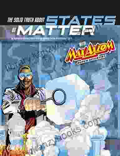 The Solid Truth About States Of Matter With Max Axiom Super Scientist: 4D An Augmented Reading Science Experience (Graphic Science 4D)