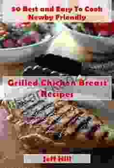 50 Best And Easy To Cook Newby Friendly Grilled Chicken Breast Recipes