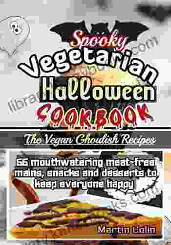 Spooky Vegetarian Halloween Cookbook: The Vegan Ghoulish Recipes : 55 Mouthwatering Meat Free Mains Snacks And Desserts To Keep Everyone Happy