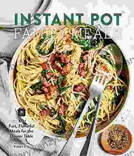 Instant Pot Family Meals: 60+ Fast Flavorful Meals for the Dinner Table