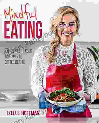 Mindful Eating: 78 Recipes To Cook Your Way To Better Health