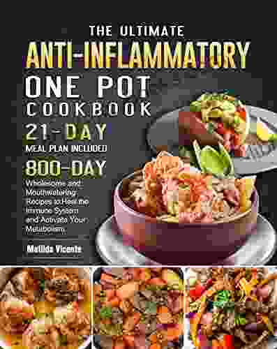 The Ultimate Anti Inflammatory One Pot Cookbook: 800 Day Wholesome And Mouthwatering Recipes To Heal The Immune System And Activate Your Metabolism (21 Day Meal Plan Included)