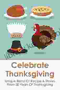 Celebrate Thanksgiving: Unique Blend Of Recipe Stories From 30 Years Of Thanksgiving: Thanksgiving Food Then And Now