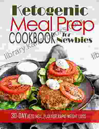 Ketogenic Meal Prep Cookbook For Newbies: 30 Day Keto Meal Plan For Rapid Weight Loss