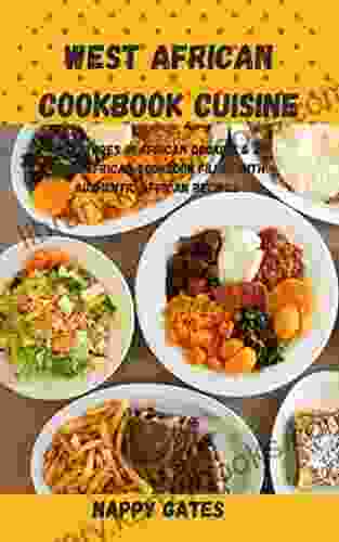 West African Cookbook Cuisine: Adventures in African Cooking An Easy African Cookbook Filled with Authentic African Recipes