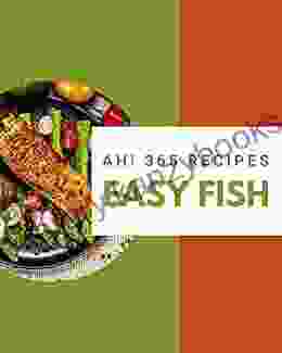 Ah 365 Easy Fish Recipes: Best Ever Easy Fish Cookbook For Beginners