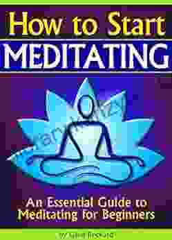 How To Start Meditating: An Essential Guide To Meditating For Beginners ( How To Start A Meditation Practice How To Meditate Properly )