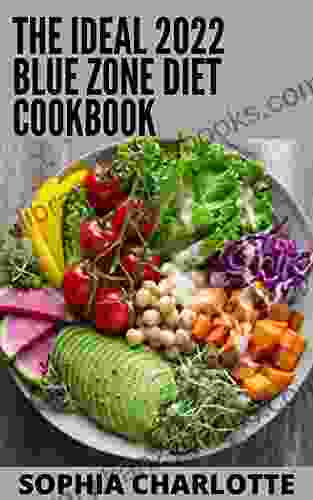 The Ideal 2024 Blue Zone Diet Cookbook: An Essential Guide With 100+ Quick Nourishing And Healthy Recipes For Eating And Living Like World S Healthiest People