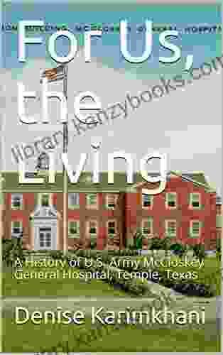 For Us The Living: A History Of U S Army McCloskey General Hospital Temple Texas