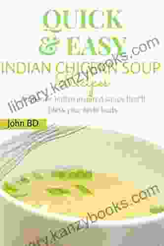 Quick And Easy Indian Chicken Soup Recipes: Authentic Indian Inspired Soups That Will Bless Your Taste Buds