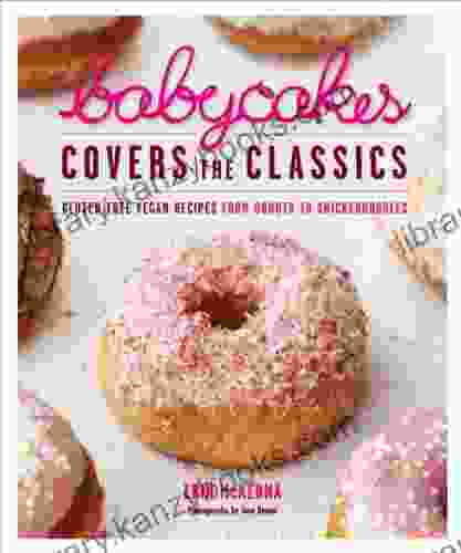 BabyCakes Covers The Classics: Gluten Free Vegan Recipes From Donuts To Snickerdoodles: A Baking