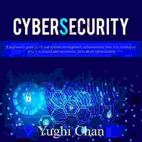 Cybersecurity : A Beginner S Guide To IT And System Development Cybersecurity How It Is Developed Why It Is Crucial And Mysterious Facts About Cybersecurity