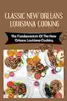 Classic New Orleans Louisiana Cooking: The Fundamentals Of The New Orleans Louisiana Cooking