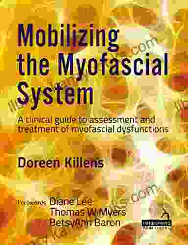 Mobilizing The Myofascial System: A Clinical Guide To Assessment And Treatment Of Myofascial Dysfunctions