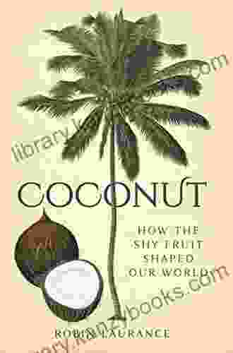 Coconut: How The Shy Fruit Shaped Our World