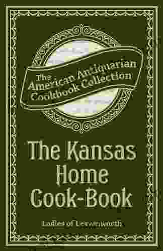 The Kansas Home Cook Book: Consisting Of Recipes Contributed By Ladies Of Leavenworth And Other Cities And Towns (American Antiquarian Cookbook Collection)