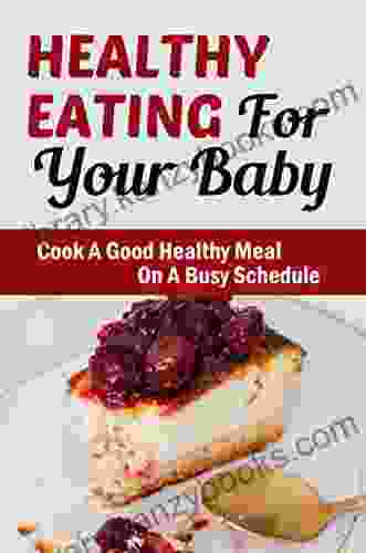 Healthy Eating For Your Baby: Cook A Good Healthy Meal On A Busy Schedule