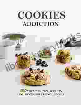 Cookies Addiction 400+ Recipes Tips Secrets And Hints For Baking Success