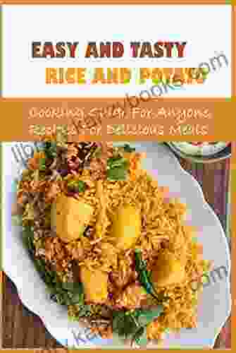 Easy And Tasty Rice And Potato: Cooking Guide For Anyone Recipes For Delicious Meals: Food Made With Rice