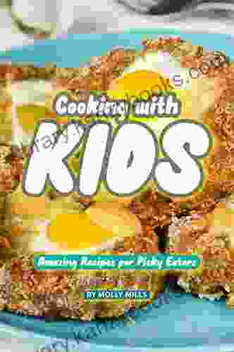 Cooking With Kids: Amazing Recipes For Picky Eaters