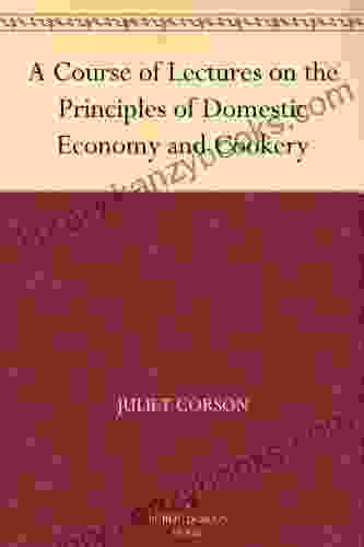 A Course Of Lectures On The Principles Of Domestic Economy And Cookery