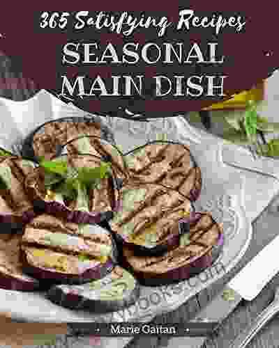 365 Satisfying Seasonal Main Dish Recipes: Best Seasonal Main Dish Cookbook For Dummies