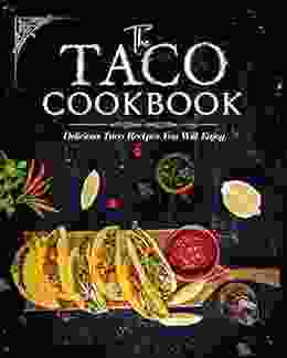 The Taco Cookbook: Delicious Taco Recipes You Will Enjoy