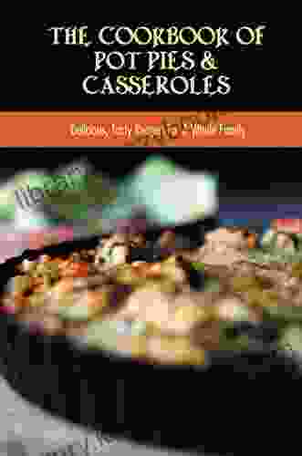 The Cookbook Of Pot Pies Casseroles: Delicious Tasty Recipes For A Whole Family