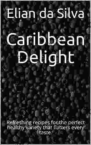 Caribbean Delight: Refreshing Recipes For The Perfect Healthy Variety That Flatters Every Taste