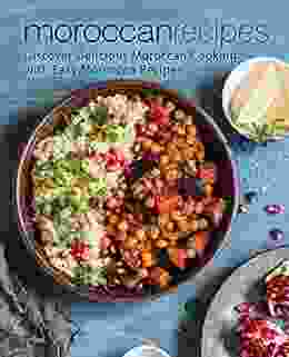 Moroccan Recipes: Discover Delicious Moroccan Cooking With Easy Moroccan Recipes