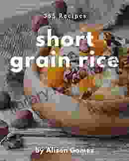 365 Short Grain Rice Recipes: Enjoy Everyday With Short Grain Rice Cookbook