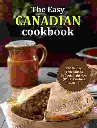 The Easy Canadian Cookbook: 200 Dishes From Canada To Cook Right Now (World Cuisines 30)