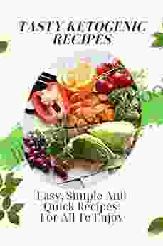 Tasty Ketogenic Recipes: Easy Simple And Quick Recipes For All To Enjoy: Diet And Cookbook