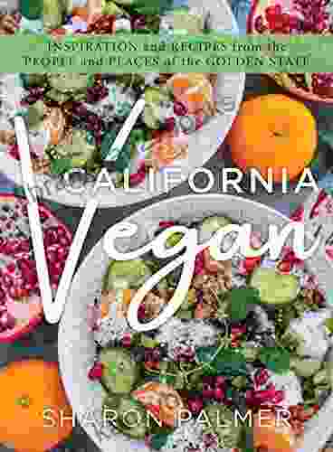 California Vegan: Inspiration And Recipes From The People And Places Of The Golden State