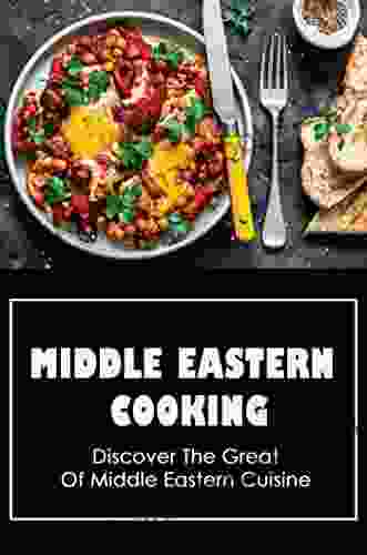 Middle Eastern Cooking: Discover The Great Of Middle Eastern Cuisine